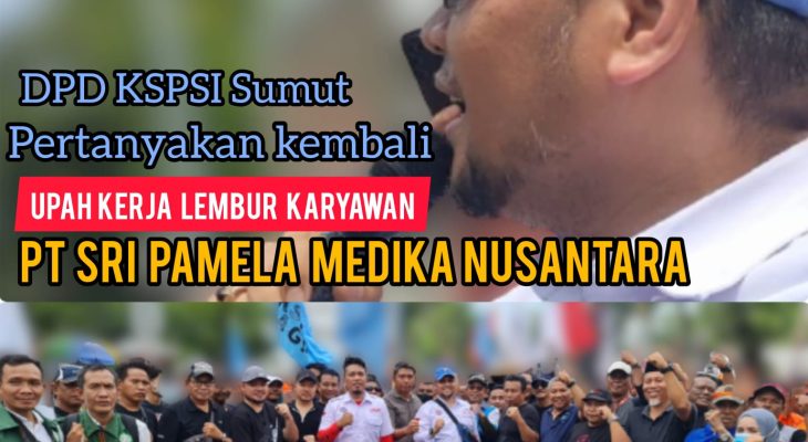 DPD KSPSI Sumut Pertanyakan Kembali Upah Kerja Lembur Karyawan PT Sri Pamela Medika Nusantara (SPMN)